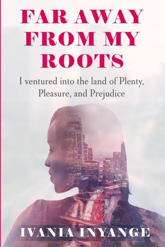 Faraway from My Roots I Venture Into the Land of Plenty, Pleasure, and Prejudice