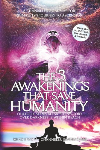 The 3 Awakenings That Save Humanity A Channeled Roadmap for Humanity's Journey to Ascension Into the 5th Dimension (4th Density) This is what You MUST Do to Save Yourself.. & the World