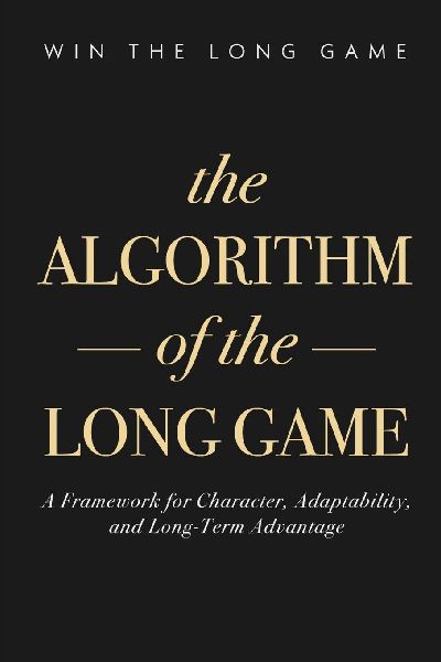 The Algorithm of the Long Game: A Framework for Character, Adaptability, and Long-Term Advantage