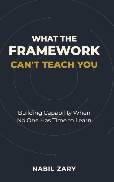 What the Framework Can't Teach You: Building Capability When No One Has Time to Learn