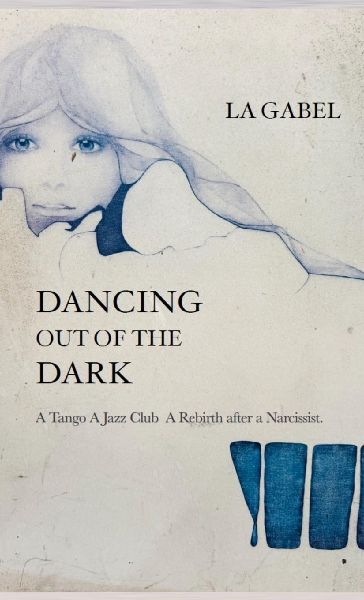Dancing out of the Dark: A Tango. A Jazz Club. A Rebirth after a Narcissist