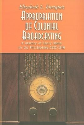 Appropriation of Colonial Broadcasting: A History of Early Radio in the Philippines, 1922-1946
