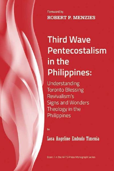 Third Wave Pentecostalism in the Philippines: Understanding Toronto Blessing Revivalisms Signs and Wonders Theology in the Philippines