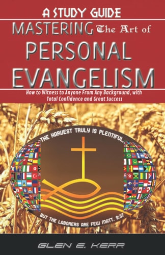 A Study Guide Mastering the Art of Personal Evangelism Learn How to Become a Bold and Powerful Witness for Christ in Easy Steps