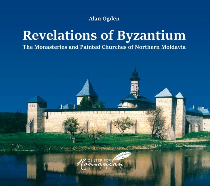 Revelations of Byzantium: The Monasteries and Painted Churches of Northern Moldavia