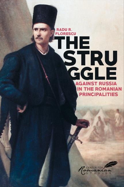 Struggle Against Russia in the Romanian Principalities: A Problem in Anglo-Turkish Diplomacy, 1821-1854