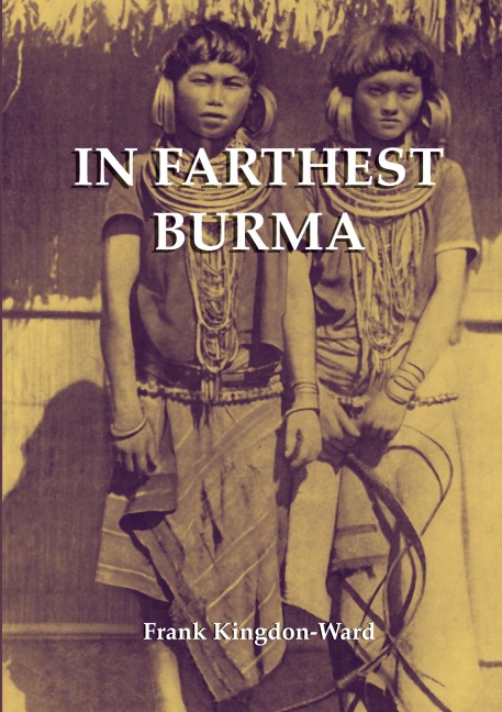 In Farthest Burma: The Record of an Arduous Journey of Exploration and Research through the Unknown Frontier Territory of Burma and Tibet