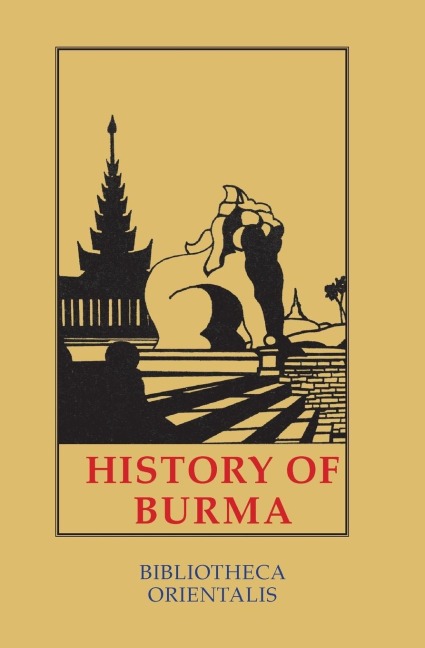 History of Burma: Including Burma Proper, Pegu, Taungu, Tenasserim  and Arakan