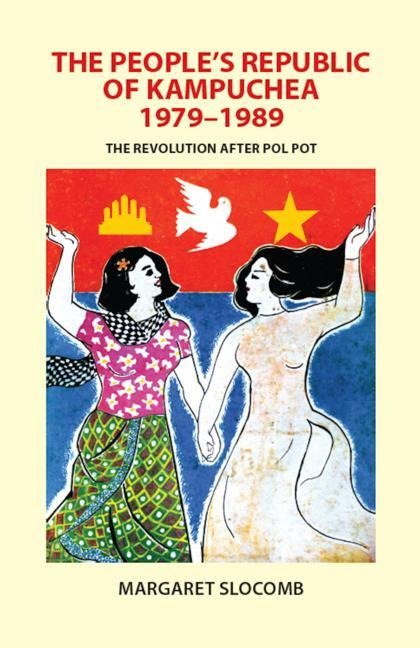The Peoples Republic of Kampuchea, 1979-1989: The Revolution after Pol Pot