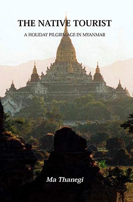 The Native Tourist: A Holiday Pilgrimage in Myanmar