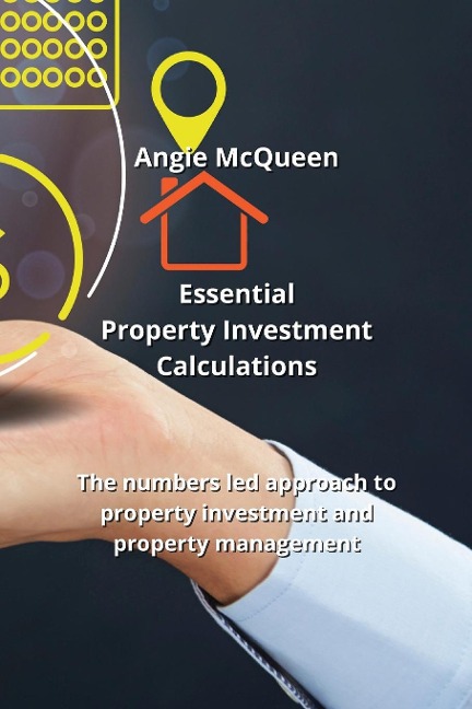 Essential Property Investment Calculations: The numbers led approach to property investment and property management