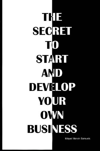 The Secret to Start and Develop Your Own Business