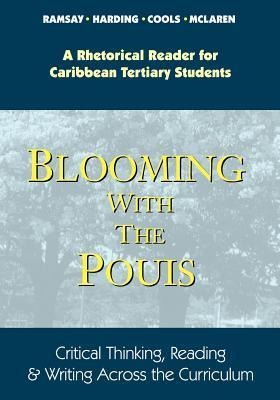 Blooming with the Pouis: A Rhetorical Reader for Caribbean Tertiary Students - Critical Thinking, Reading & Writing Across the Curriculum