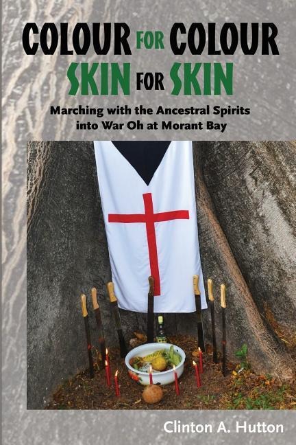 Colour for Colour Skin for Skin: Marching with the Ancestral Spirits into War Oh at Morant Bay