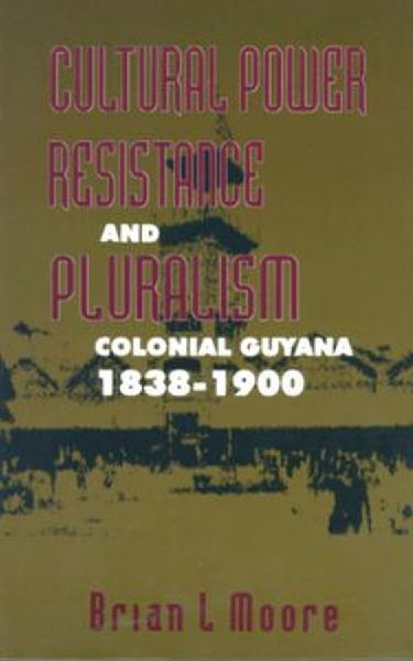 Cultural Power, Resistance and Pluralism: Colonial Guyana 1838-1900