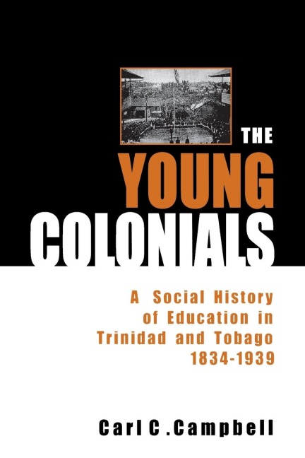 The Young Colonials: A Social History of Education in Trinidad and Tobago 1834-1939