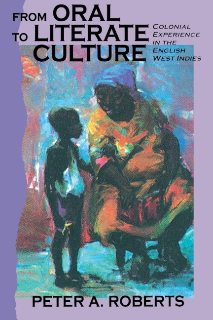 From Oral to Literate Culture: Colonial Experience in the English West Indies