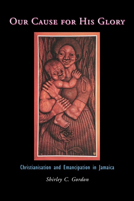 Our Cause for His Glory: Christianisation and Emancipation in Jamaica