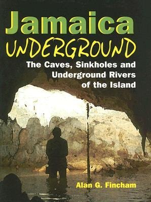 Jamaica Underground: The Caves, Sinkholes and Underground Rivers of the Island