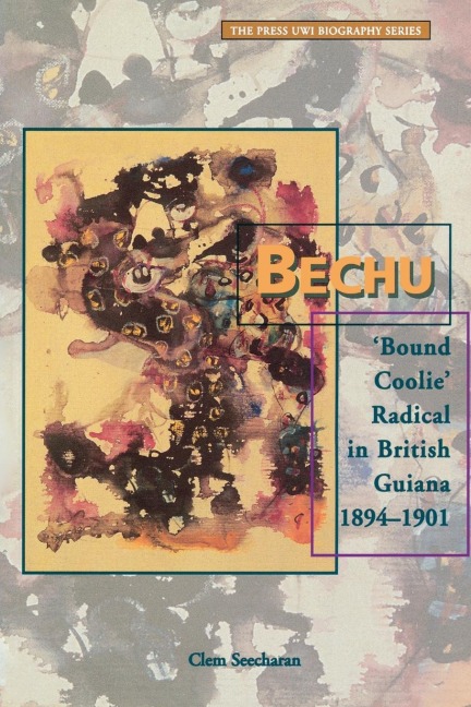 Bechu: Bound Coolie Radical in British Guiana 1894-1901