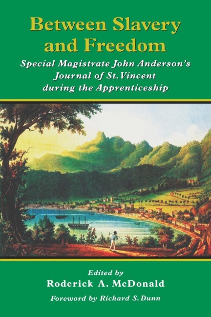 Between Slavery and Freedom: Special Magistrate John Andersons Journal of St Vincent During the Apprenticeship