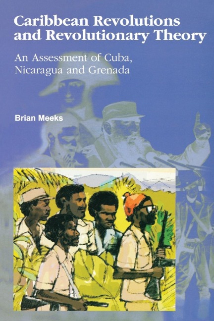 Caribbean Revolutions and Revolutionary Theory: An Assessment of Cuba, Nicaragua, and Grenada