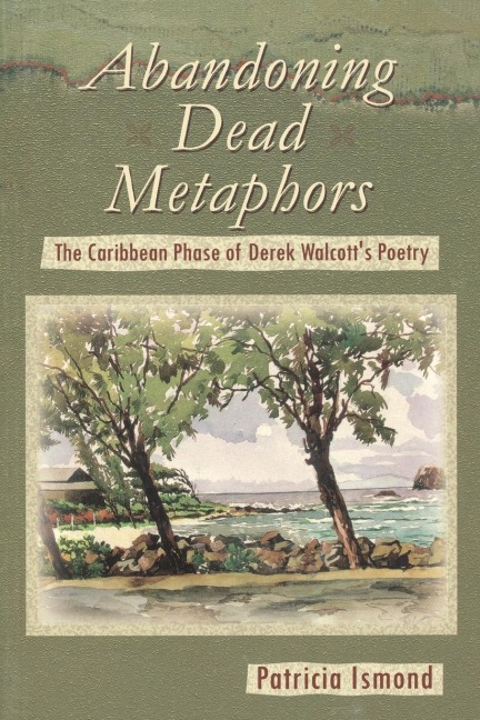 Abandoning Dead Metaphors: The Caribbean Phase of Derek Walcotts Poetry