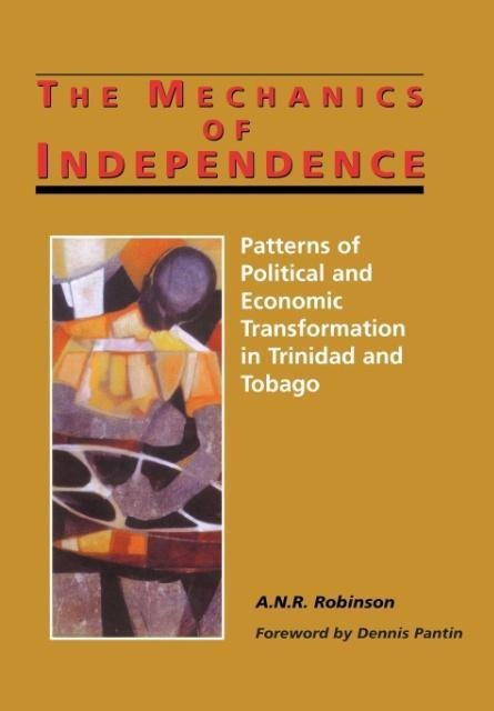 The Mechanics of Independence: Patterns of Political and Economic Transformation in Trinidad and Tobago