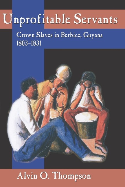Unprofitable Servants: Crown Slaves in Berbice, Guyana, 1803-1831