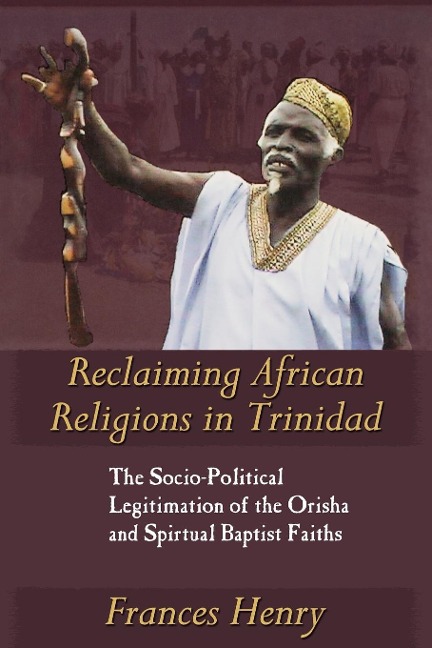 Reclaiming African Religions in Trinidad: The Socio Political Legitimation of the Orisha and Spiritual Baptist Faith