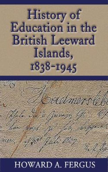 History of Education in the British Leeward Islands, 1838-1945