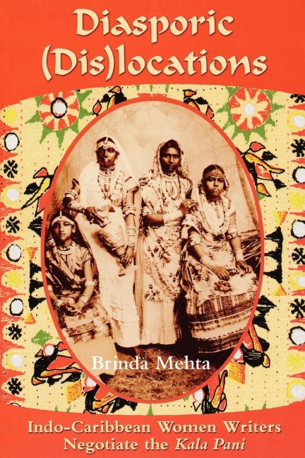 Diasporic Dis(locations): Indo-Caribbean Women Writers Negotiate the Kala Pani