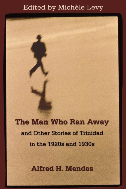 The Man Who Ran Away: And Other Stories of Trinidad in the 1920s and 1930s