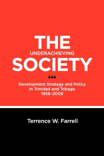 The Underachieving Society: Development Strategy and Policy in Trinidad and Tobago, 1958-2008