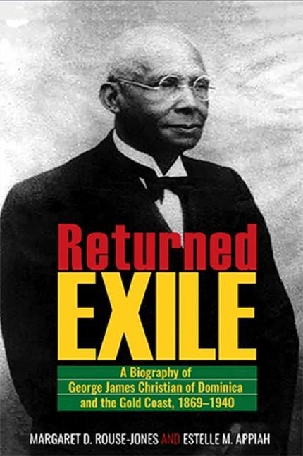Returned Exile: A Biography of George James Christian of Dominica and the Gold Coast, 1869-1940