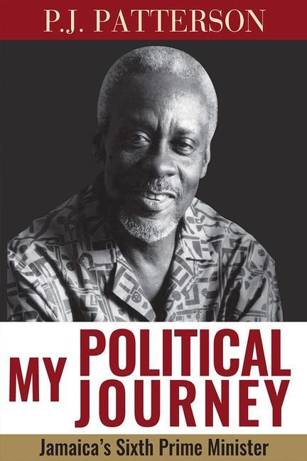My Political Journey: Jamaicas Sixth Prime Minister