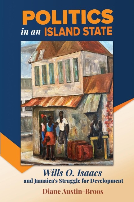 Politics in an Island State: Wills O. Isaacs and Jamaicas Struggle for Development