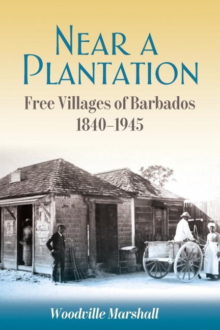 Near a Plantation: Free Villages of Barbados 1840-1945