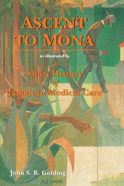 Ascent to Mona: As Illustrated by a Short History of Jamaican Medical Care: With an Account of the Beginning of the Faculty of Medicin