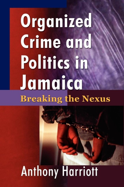 Organized Crime and Politics in Jamaica: Breaking the Nexus