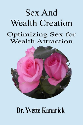 Sex and Wealth Creation Optimizing Sex for Wealth Attraction