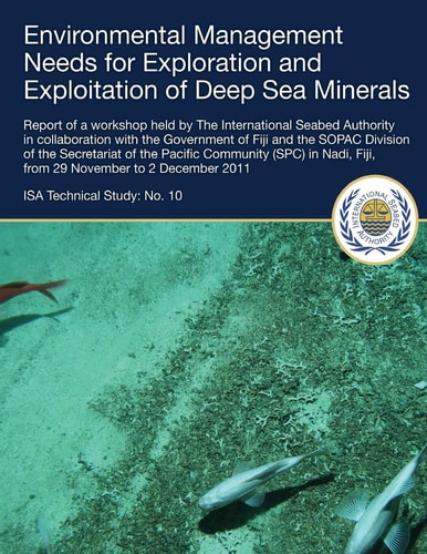Environmental Management Needs for Exploration and Exploitation of Deep Sea Minerals Report of a Workshop Held by The International Seabed Authority in Collaboration with the Government of Fiji and the SOPAC Division of the Secretariat of the Pacific Comm