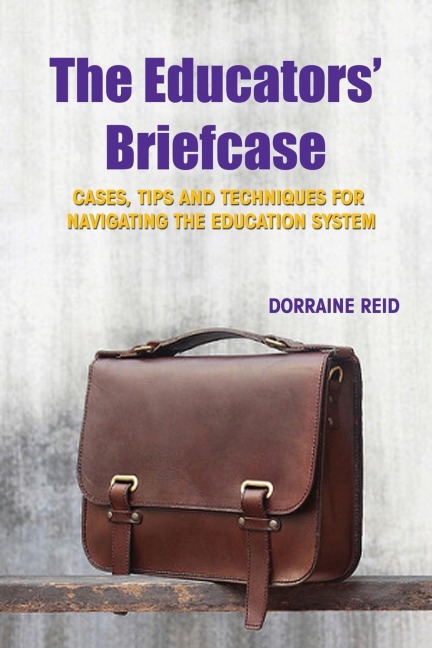 The Educators Briefcase: Cases, Tips and Techniques for Navigating the Education System