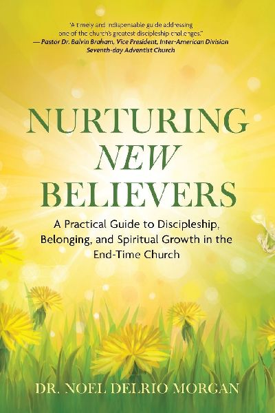NURTURING  NEW  BELIEVERS: A Practical Guide to Discipleship, Belonging, and Spiritual Growth in the  End-Time Church