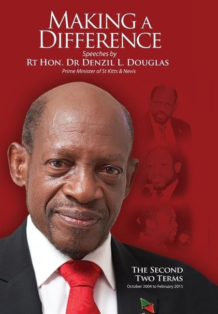 Making A Difference: Speeches by Rt Hon. Dr Denzil L. Douglas, Prime Minister of St Kitts and Nevis