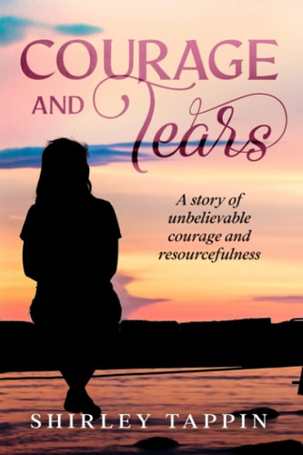 Courage and Tears A Story of Unbelievable Courage and Resourcefulness