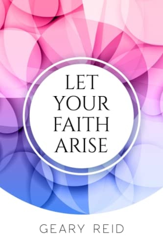 Let Your Faith Arise Activate Your Faith to Start Trusting in the Lord More Today.