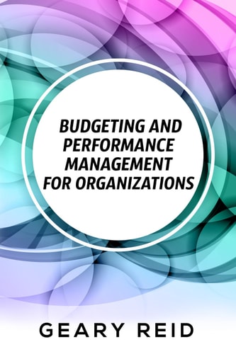Budgeting and Performance Management for Organizations Budgeting Can be a Challenge, But Organizations that Do it Well are Primed to Succeed.