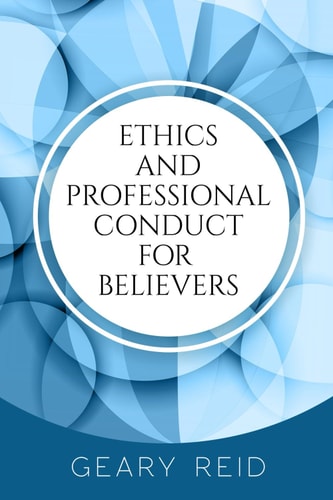 Ethics and Professional Conduct for Believers By Integrating Ethics Into Their Daily and Professional Lives, Believers Will Come to Understand Their Place in God's Plan.