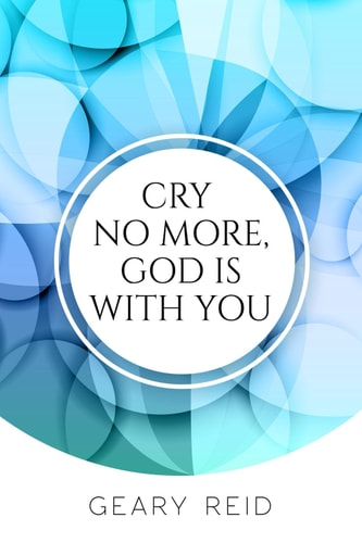 Cry No More, God is with You By Putting Their Faith in God, Christians Will be Able to Overcome All of Life's Trials and Tribulations.